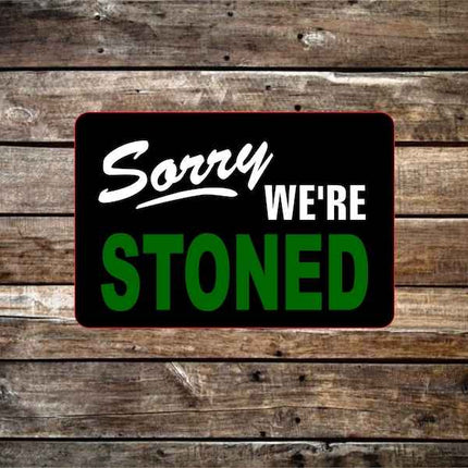 Sorry we're Stoned Metal Novelty Sign | Aluminium sign
