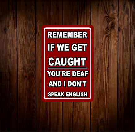 If We Get Caught You're Deaf and I Don't Speak English Metal Aluminum Sign