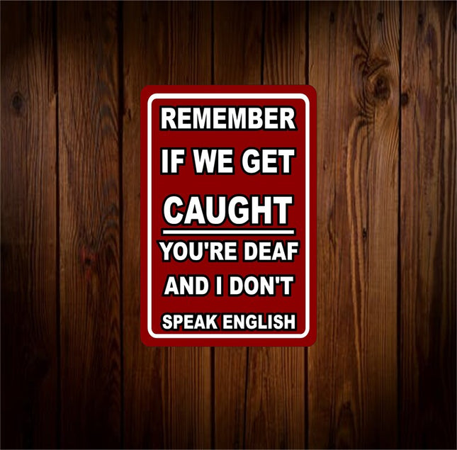 If We Get Caught You're Deaf and I Don't Speak English Metal Aluminum Sign
