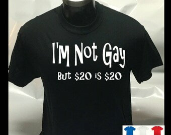 I'm Not Gay But 20 is 20 shirt|  Funny Joke Unisex | Women T shirt | Tee Top T-shirt