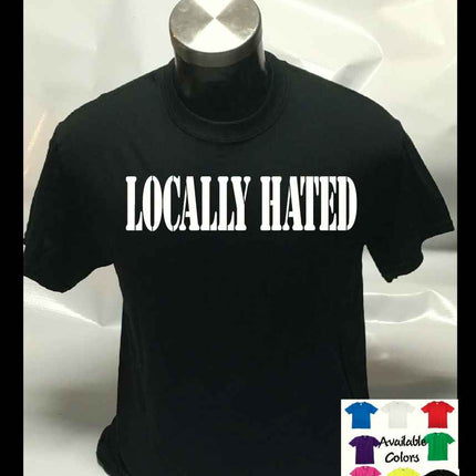 Locally Hated Funny T shirt |Unisex T shirt | Tee Top T-shirt