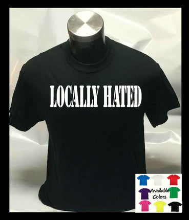 Locally Hated Funny T shirt |Unisex T shirt | Tee Top T-shirt