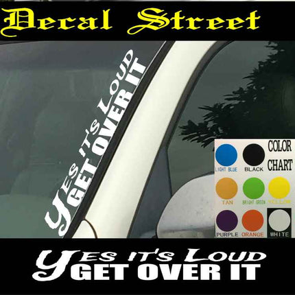 Yes Its Loud Get Over It Vertical Windshield | Die Cut Vinyl | Decal Sticker 4" x 22" | Car Truck SUV