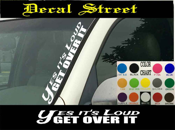 Yes Its Loud Get Over It Vertical Windshield | Die Cut Vinyl | Decal Sticker 4" x 22" | Car Truck SUV