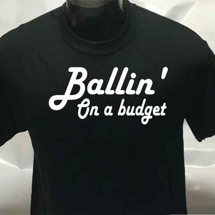 Ballin On a Budget Printed funny T-Shirt | Tee Shirt | T Shirt | Unisex shirt