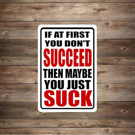 If At First You Don't Succeed You Just Suck Novelty Sign