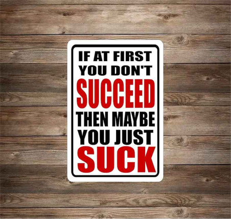 If At First You Don't Succeed You Just Suck Novelty Sign