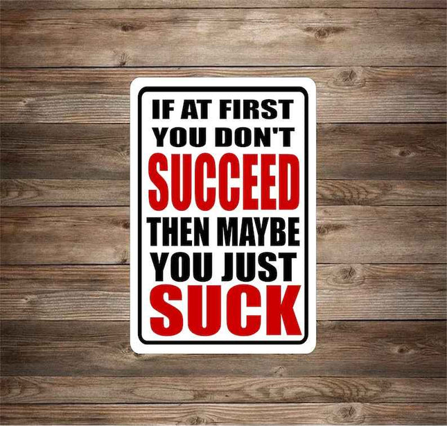 If At First You Don't Succeed You Just Suck Novelty Sign