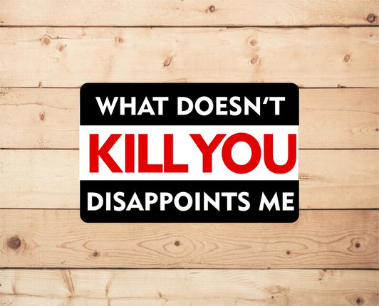 What doesn't kill you Metal Novelty Sign OR Sticker Decal