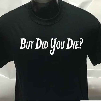 Did You Die? Printed funny T-Shirt Tee Shirt T Shirt Unisex Mens Womens