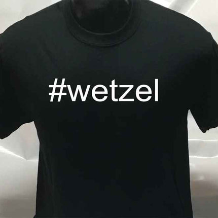 Hashtag Funny #wetzel T-Shirt | Tee Shirt | T Shirt Unisex