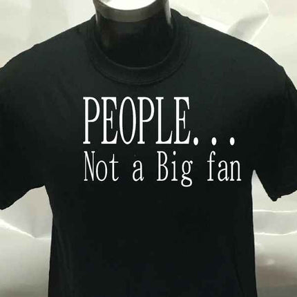 People... Not a Big Fan Funny Joke Unisex  T shirt | Tee Top T-shirt