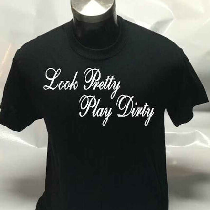 Look Pretty Play Dirty Funny Ladies T shirt | Tee Top T-shirt